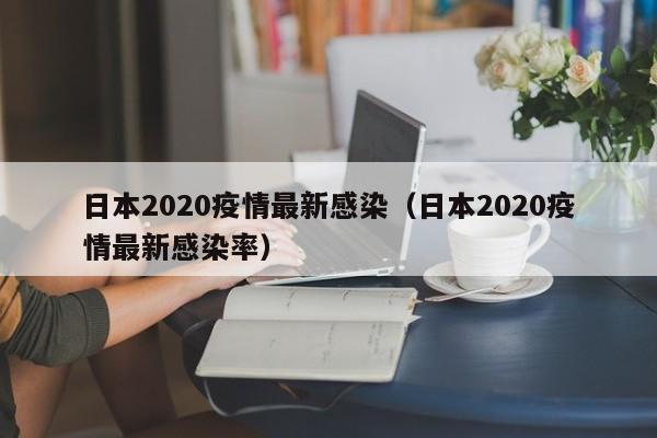 日本2020疫情最新感染（日本2020疫情最新感染率）