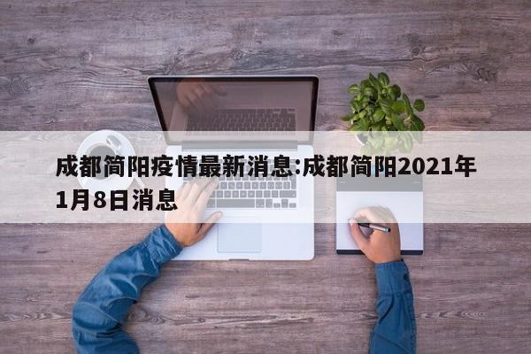 成都简阳疫情最新消息:成都简阳2021年1月8日消息