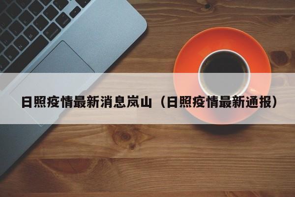 日照疫情最新消息岚山（日照疫情最新通报）