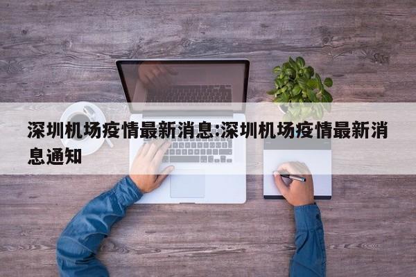 深圳机场疫情最新消息:深圳机场疫情最新消息通知