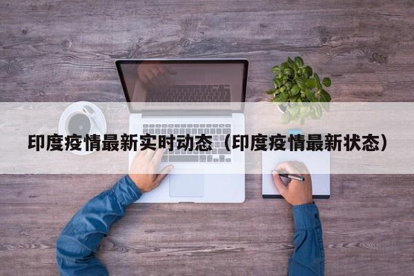 印度疫情最新实时动态（印度疫情最新状态）