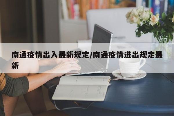 南通疫情出入最新规定/南通疫情进出规定最新
