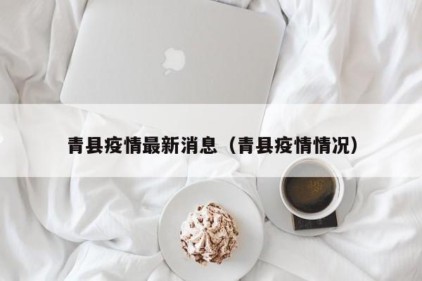 青县疫情最新消息（青县疫情情况）
