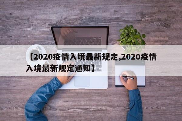 【2020疫情入境最新规定,2020疫情入境最新规定通知】