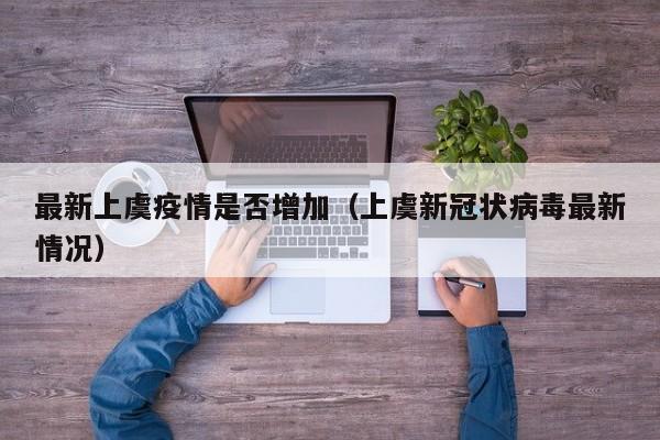 最新上虞疫情是否增加（上虞新冠状病毒最新情况）