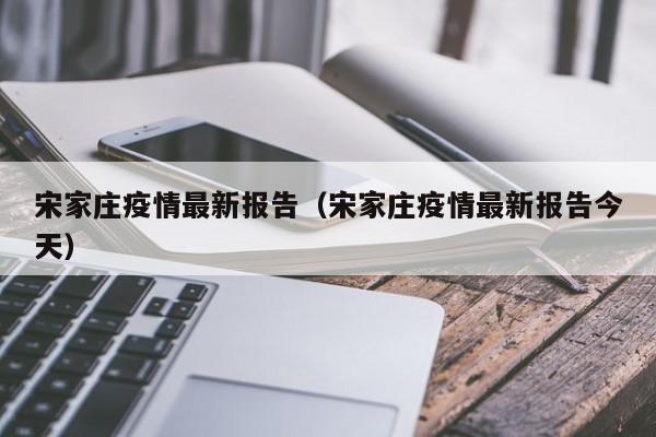 宋家庄疫情最新报告（宋家庄疫情最新报告今天）