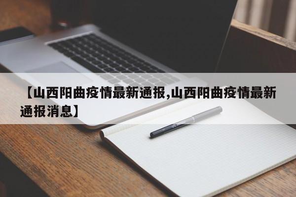 【山西阳曲疫情最新通报,山西阳曲疫情最新通报消息】