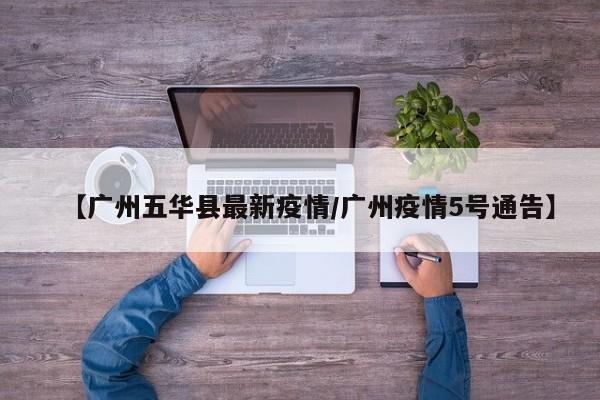 【广州五华县最新疫情/广州疫情5号通告】