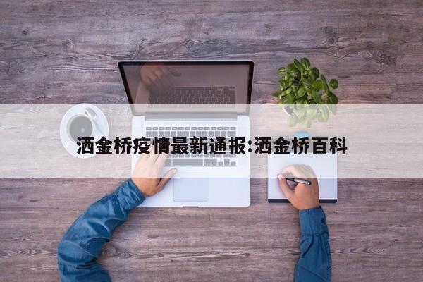 洒金桥疫情最新通报:洒金桥百科