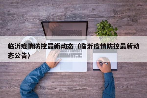 临沂疫情防控最新动态（临沂疫情防控最新动态公告）