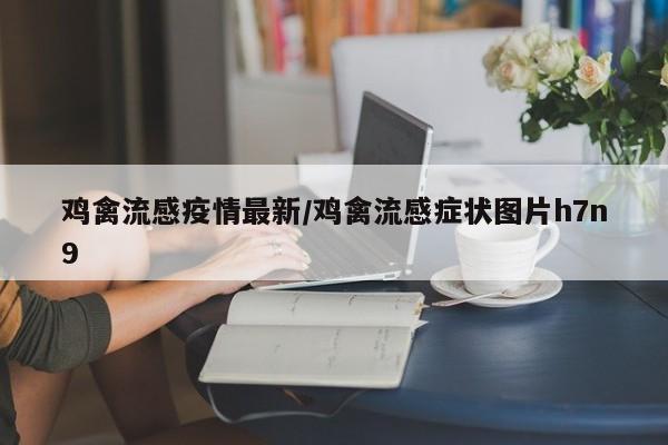 鸡禽流感疫情最新/鸡禽流感症状图片h7n9