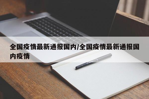 全国疫情最新通报国内/全国疫情最新通报国内疫情