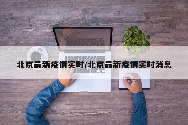 北京最新疫情实时/北京最新疫情实时消息