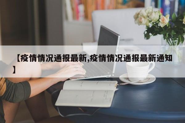 【疫情情况通报最新,疫情情况通报最新通知】
