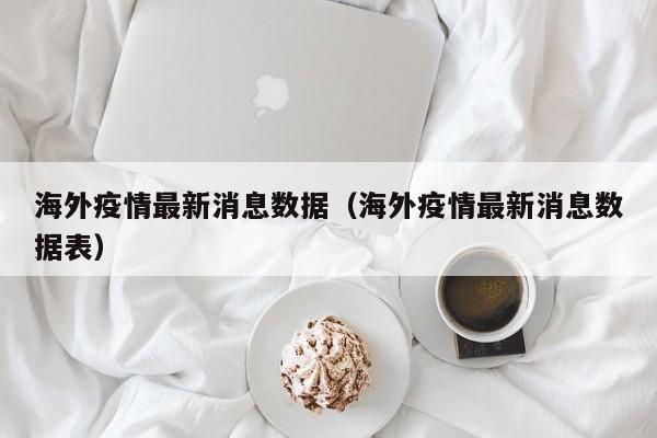 海外疫情最新消息数据（海外疫情最新消息数据表）