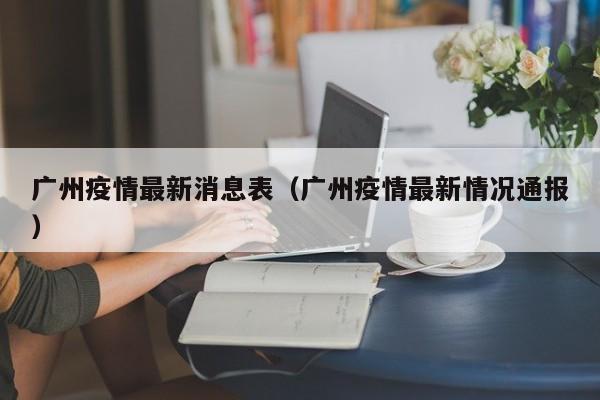 广州疫情最新消息表（广州疫情最新情况通报）