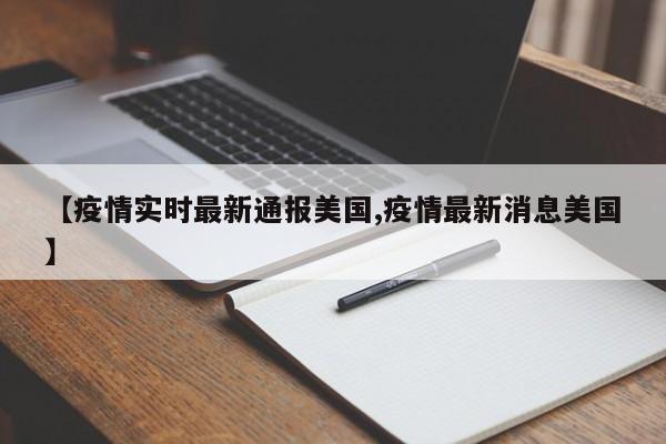 【疫情实时最新通报美国,疫情最新消息美国】