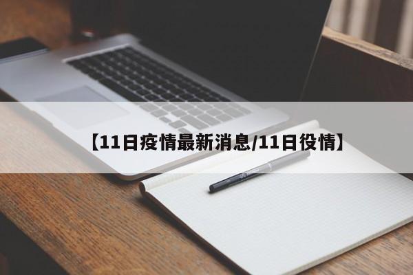 【11日疫情最新消息/11日役情】