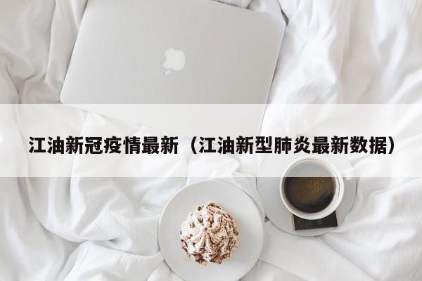 江油新冠疫情最新（江油新型肺炎最新数据）