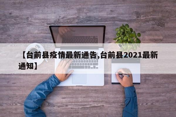 【台前县疫情最新通告,台前县2021最新通知】