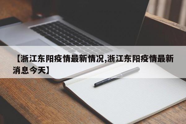 【浙江东阳疫情最新情况,浙江东阳疫情最新消息今天】