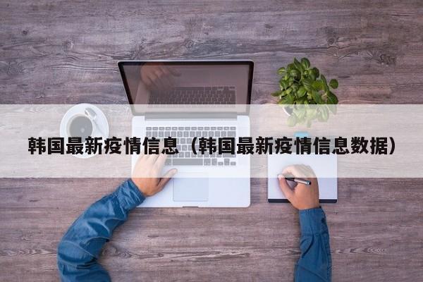 韩国最新疫情信息（韩国最新疫情信息数据）