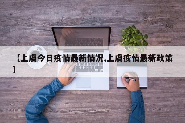 【上虞今日疫情最新情况,上虞疫情最新政策】