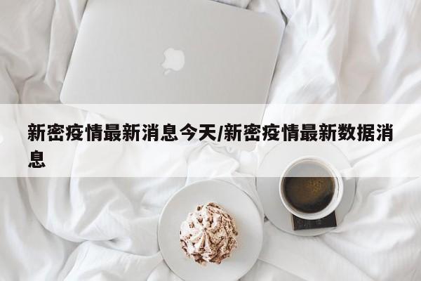 新密疫情最新消息今天/新密疫情最新数据消息
