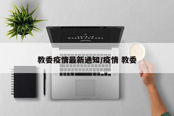 教委疫情最新通知/疫情 教委