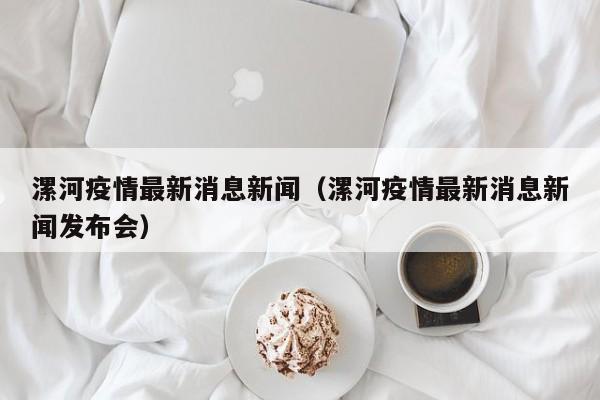 漯河疫情最新消息新闻（漯河疫情最新消息新闻发布会）