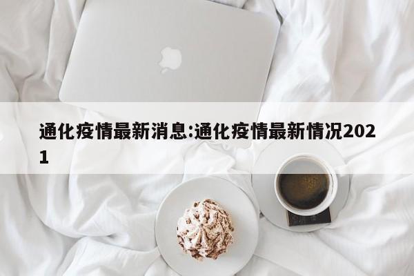 通化疫情最新消息:通化疫情最新情况2021