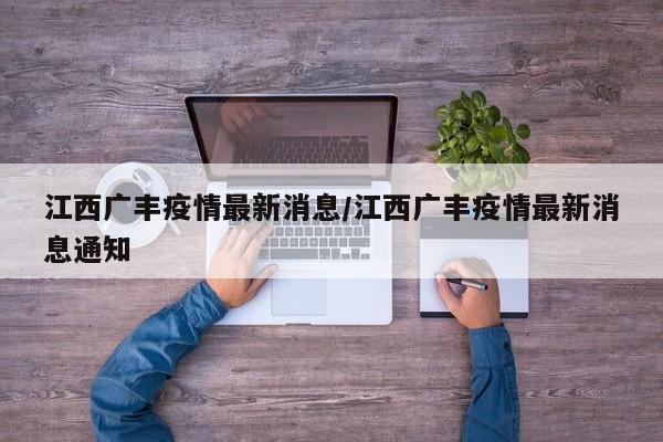 江西广丰疫情最新消息/江西广丰疫情最新消息通知