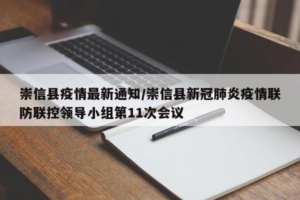 崇信县疫情最新通知/崇信县新冠肺炎疫情联防联控领导小组第11次会议
