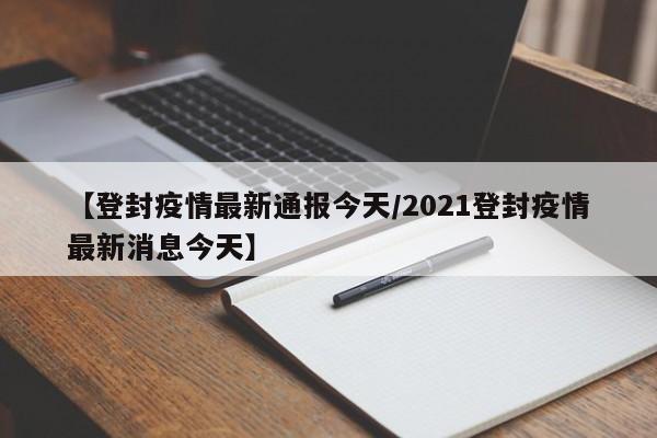 【登封疫情最新通报今天/2021登封疫情最新消息今天】