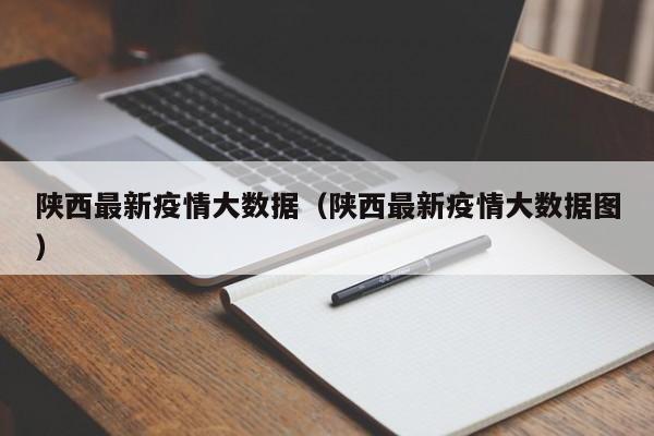 陕西最新疫情大数据（陕西最新疫情大数据图）