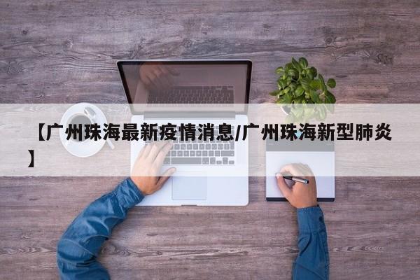 【广州珠海最新疫情消息/广州珠海新型肺炎】