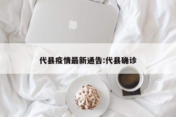 代县疫情最新通告:代县确诊