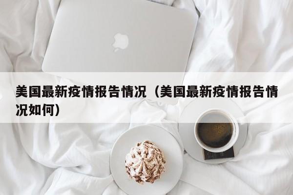 美国最新疫情报告情况（美国最新疫情报告情况如何）