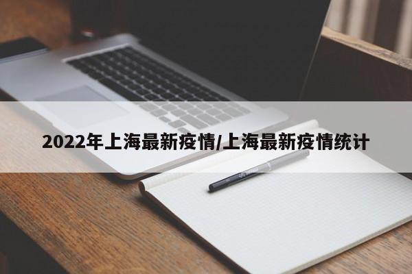 2022年上海最新疫情/上海最新疫情统计