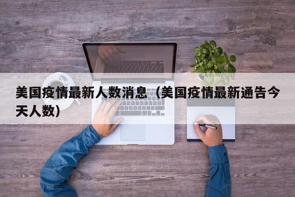 美国疫情最新人数消息（美国疫情最新通告今天人数）