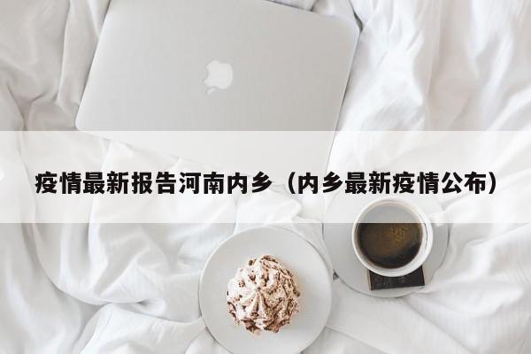 疫情最新报告河南内乡（内乡最新疫情公布）
