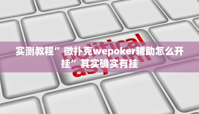 实测教程”微扑克wepoker辅助怎么开挂”其实确实有挂