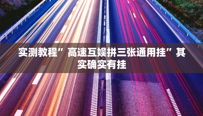 实测教程”高速互娱拼三张通用挂”其实确实有挂