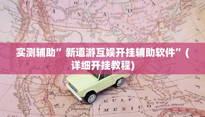 实测辅助”新道游互娱开挂辅助软件”(详细开挂教程)