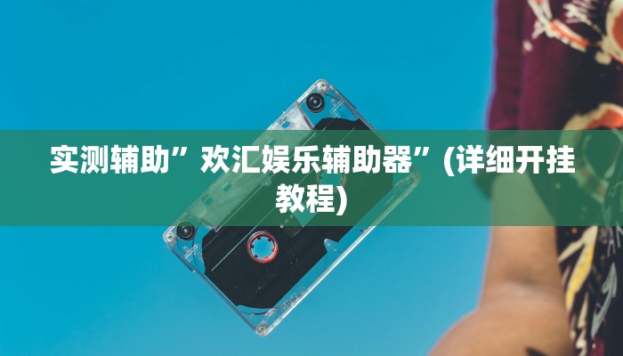 实测辅助”欢汇娱乐辅助器”(详细开挂教程)