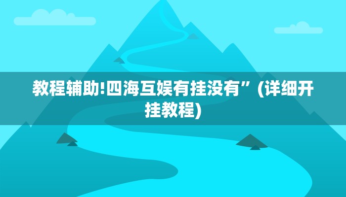 教程辅助!四海互娱有挂没有”(详细开挂教程)
