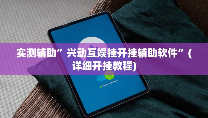 实测辅助”兴动互娱挂开挂辅助软件”(详细开挂教程)