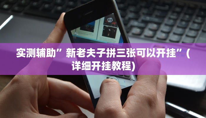 实测辅助”新老夫子拼三张可以开挂”(详细开挂教程)