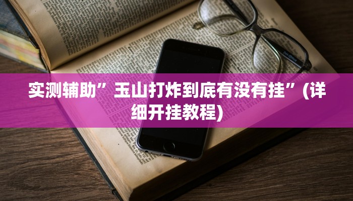 实测辅助”玉山打炸到底有没有挂”(详细开挂教程)