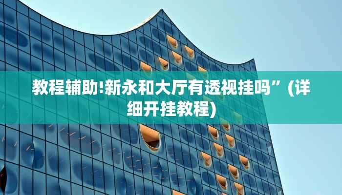 教程辅助!新永和大厅有透视挂吗”(详细开挂教程)